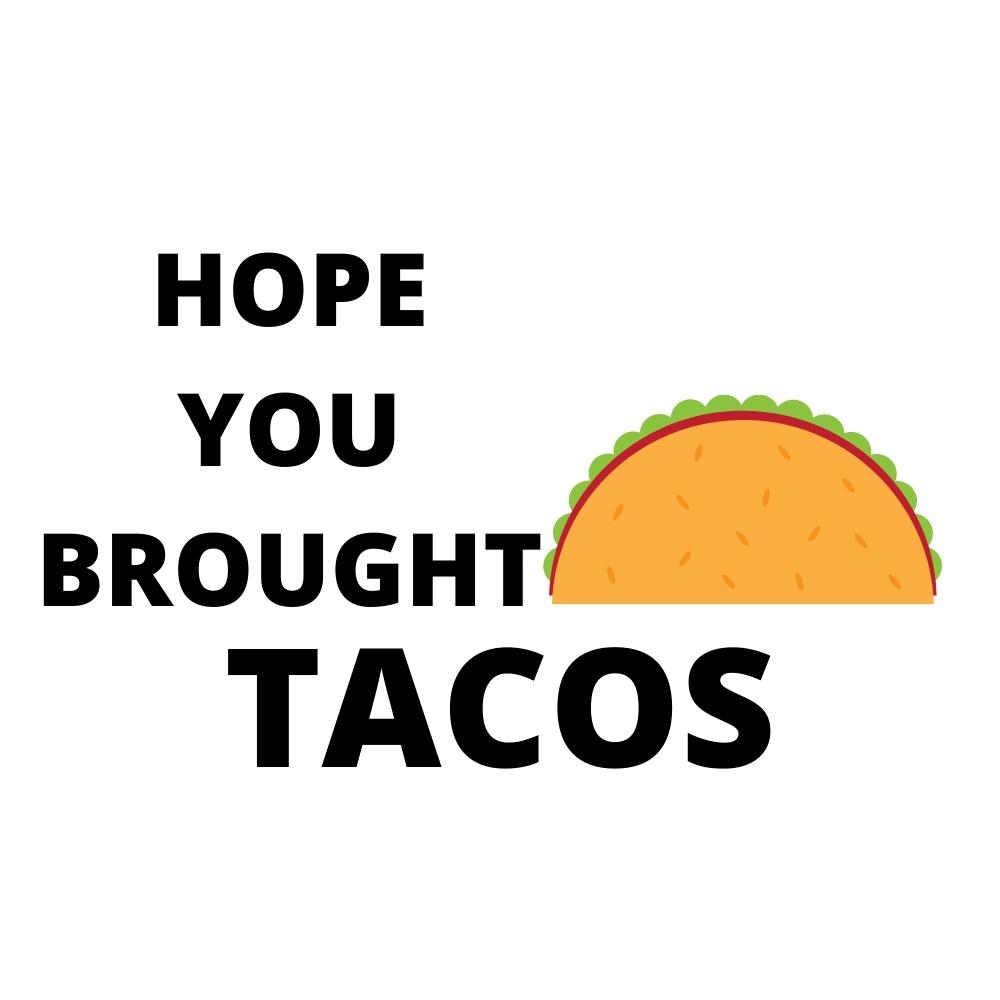 Hope You Brought Tacos SVG