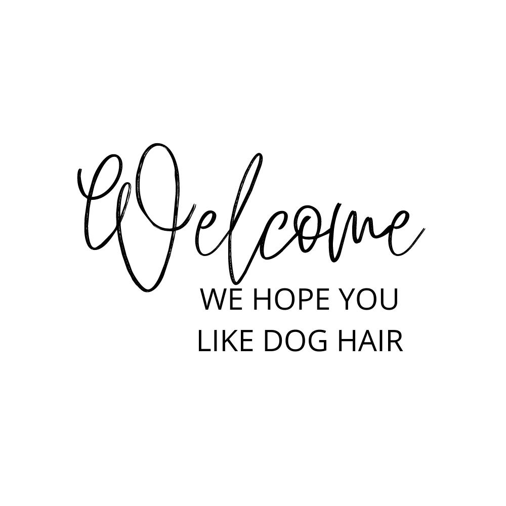Welcome Hope You Like Dog Hair SVG